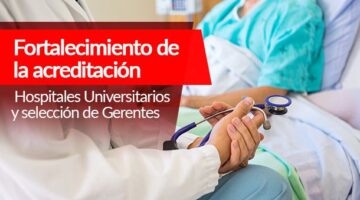 Fortalecimiento de la acreditación – Hospitales Universitarios y selección de Gerentes