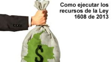 Como ejecutar los recursos de la Ley 1608 de 2013
