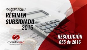 Resolución 055 de 2016- Presupuesto Régimen Subsidiado 2016